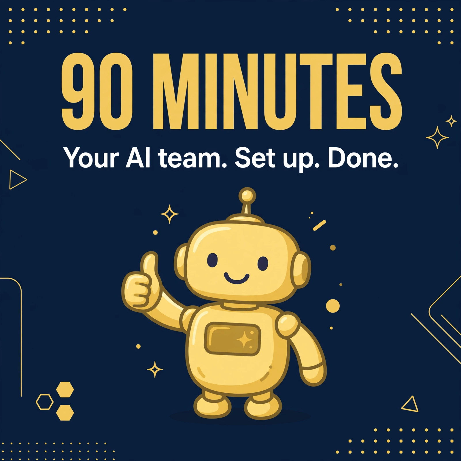 90 minutes — your AI team, set up, done